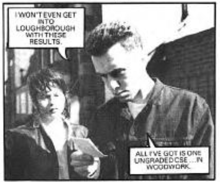 Scene from a photo strip story in Viz issue 48. A young man is looking disappointed at his exam results, saying "I won't even get into Loughborough with these results. All I've got is one ungraded CSE... in woodwork" 